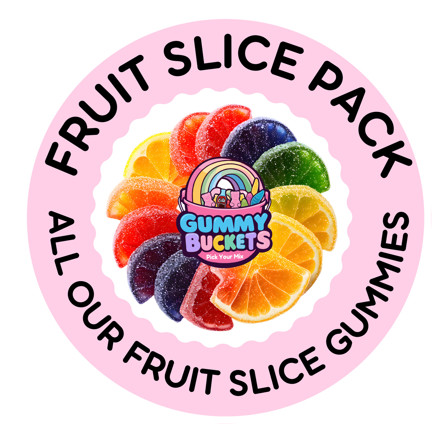 A circular pink graphic with the text 'FRUIT SLICE PACK' and 'ALL OUR FRUIT SLICE GUMMIES' surrounding a colorful assortment of fruit slice gummies. The center features the 'Gummy Buckets Sweet Treats' logo with a rainbow and gummy bears.