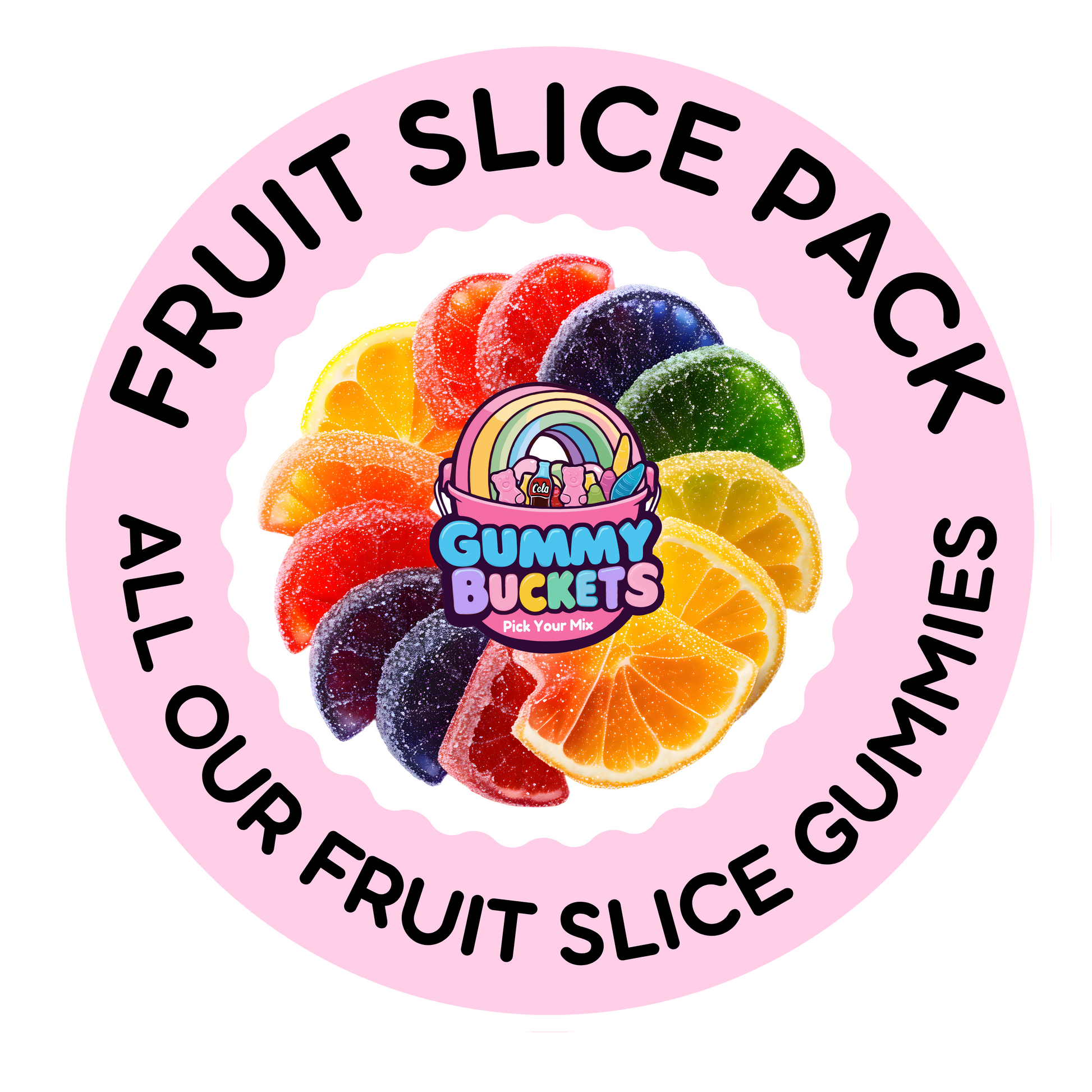 A circular pink graphic with the text 'FRUIT SLICE PACK' and 'ALL OUR FRUIT SLICE GUMMIES' surrounding a colorful assortment of fruit slice gummies. The center features the 'Gummy Buckets Sweet Treats' logo with a rainbow and gummy bears.